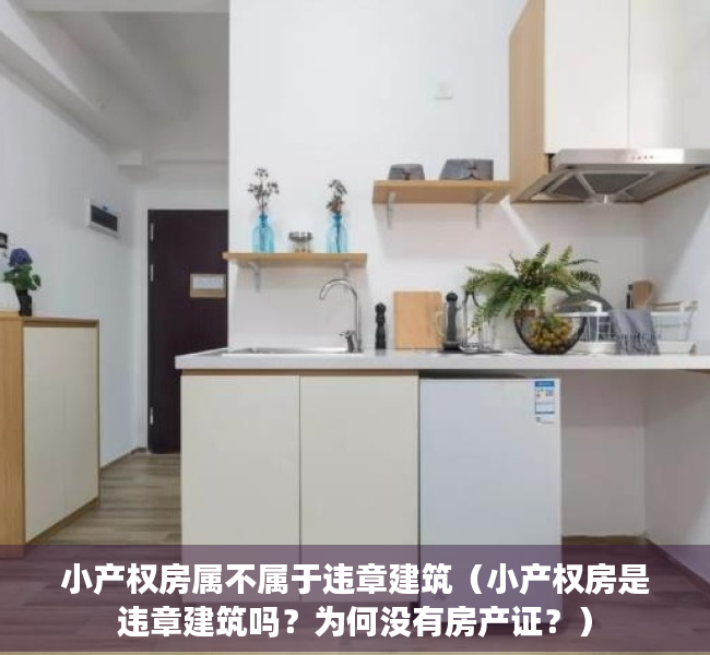 小产权房属不属于违章建筑（小产权房是违章建筑吗？为何没有房产证？）