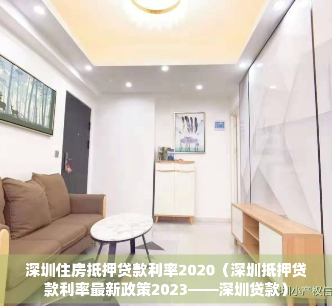 深圳住房抵押贷款利率2020（深圳抵押贷款利率最新政策2023——深圳贷款）