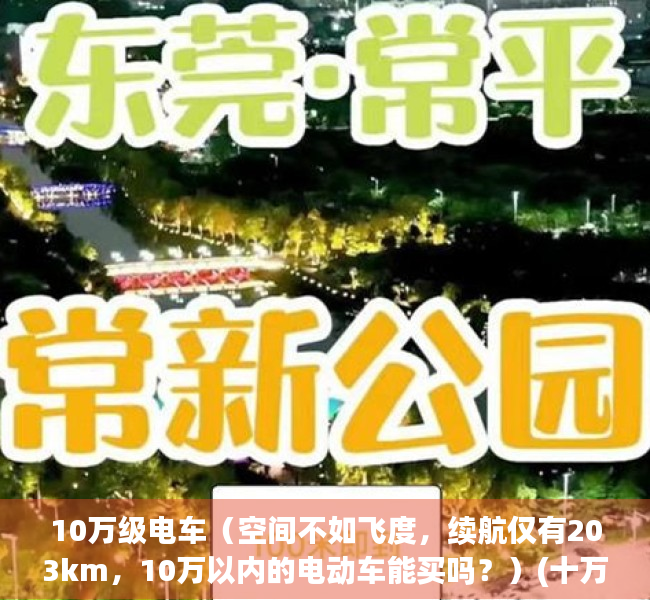 10万级电车（空间不如飞度，续航仅有203km，10万以内的电动车能买吗？）(十万级电车)