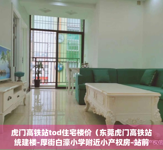 虎门高铁站tod住宅楼价（东莞虎门高铁站统建楼-厚街白濠小学附近小产权房-站前首府）