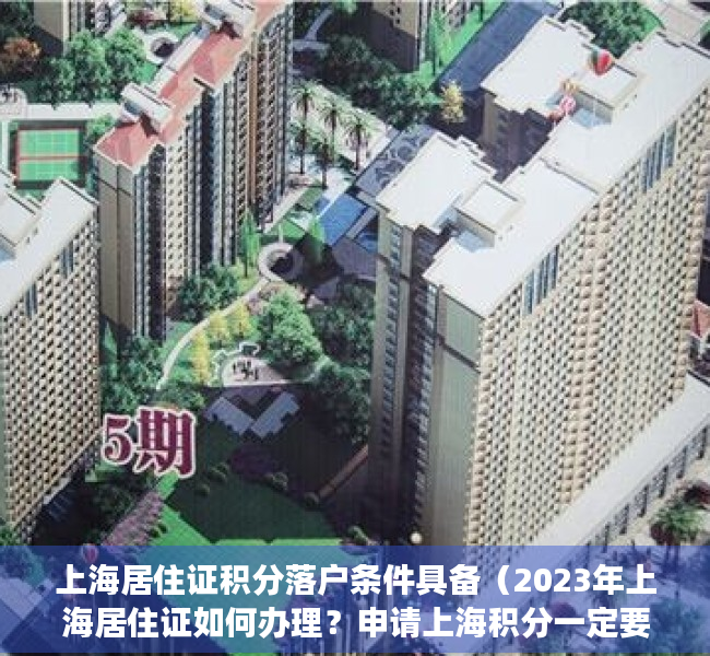 上海居住证积分落户条件具备（2023年上海居住证如何办理？申请上海积分一定要居住证吗？）