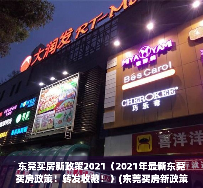 东莞买房新政策2021（2021年最新东莞买房政策！转发收藏！）(东莞买房新政策细则)