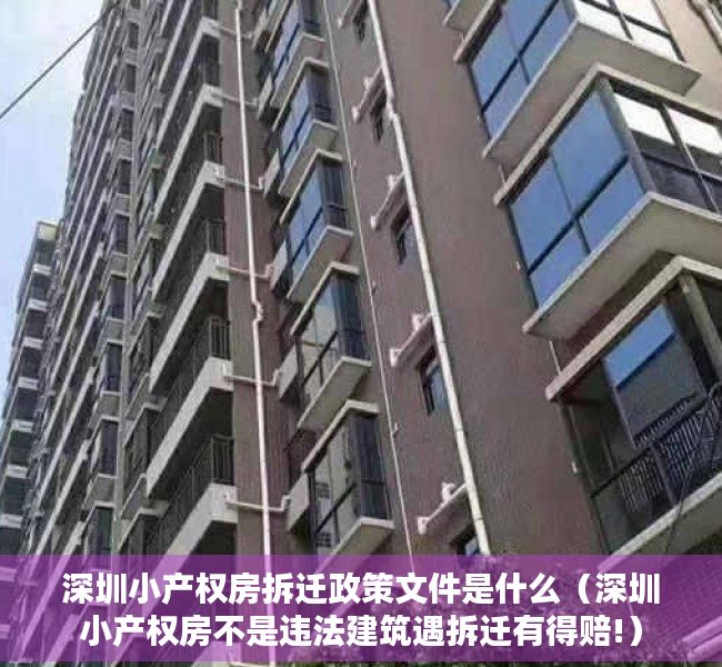 深圳小产权房拆迁政策文件是什么（深圳小产权房不是违法建筑遇拆迁有得赔!）