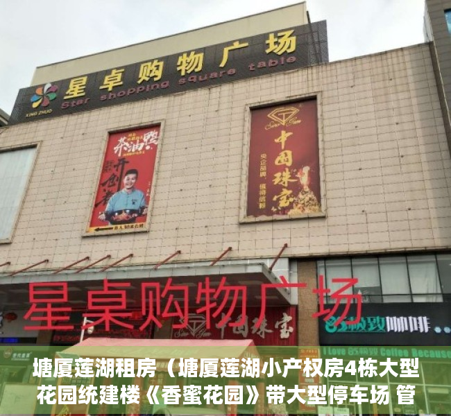 塘厦莲湖租房（塘厦莲湖小产权房4栋大型花园统建楼《香蜜花园》带大型停车场 管道天燃气 户型方正实用 商品房的规格 实用率高达875）