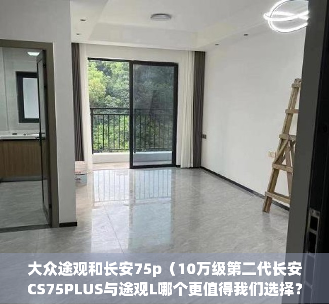 大众途观和长安75p（10万级第二代长安CS75PLUS与途观L哪个更值得我们选择？）