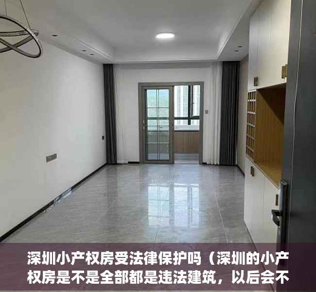 深圳小产权房受法律保护吗（深圳的小产权房是不是全部都是违法建筑，以后会不会拆除呢？）