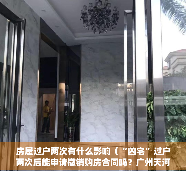 房屋过户两次有什么影响（“凶宅”过户两次后能申请撤销购房合同吗？广州天河区法院：因重大误解而订立的合同可依法申请撤销）