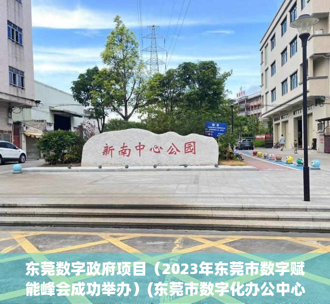 东莞数字政府项目（2023年东莞市数字赋能峰会成功举办）(东莞市数字化办公中心)