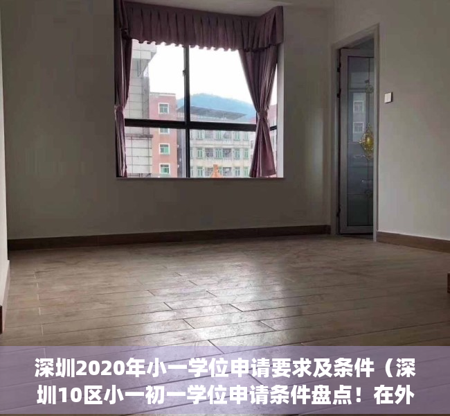 深圳2020年小一学位申请要求及条件（深圳10区小一初一学位申请条件盘点！在外地读幼儿园或小学的可以报名吗？）