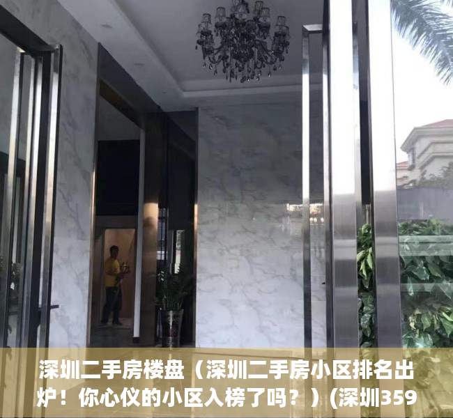 深圳二手房楼盘（深圳二手房小区排名出炉！你心仪的小区入榜了吗？）(深圳3595个小区二手房参考价格清单)