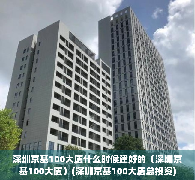 深圳京基100大厦什么时候建好的（深圳京基100大厦）(深圳京基100大厦总投资)