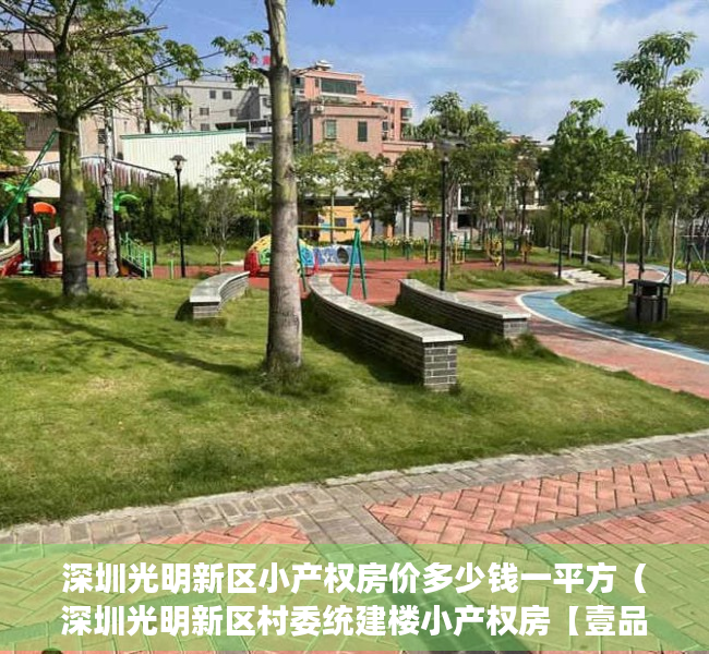 深圳光明新区小产权房价多少钱一平方（深圳光明新区村委统建楼小产权房【壹品华府】 6号线公明合水口地铁口附近唯一在卖的精装修村委统建楼 光明高级中学旁在卖的小产权房）