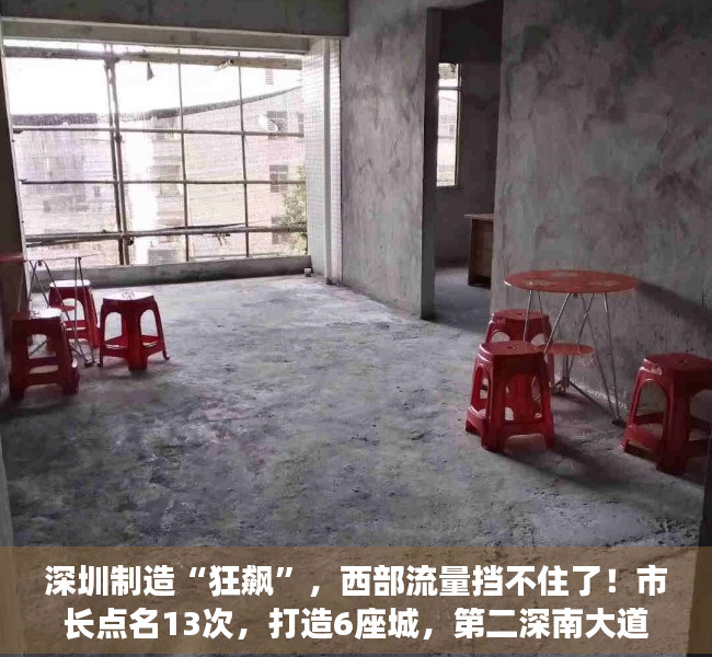 深圳制造“狂飙”，西部流量挡不住了！市长点名13次，打造6座城，第二深南大道、又一所大学要来了！