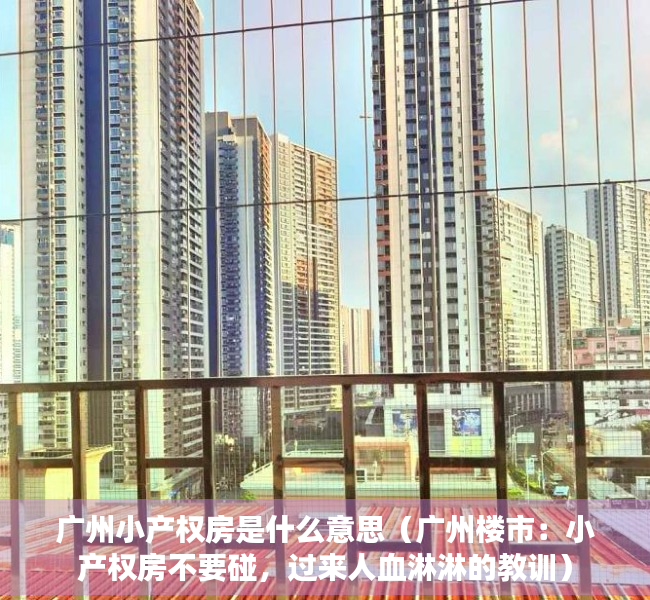 广州小产权房是什么意思（广州楼市：小产权房不要碰，过来人血淋淋的教训）