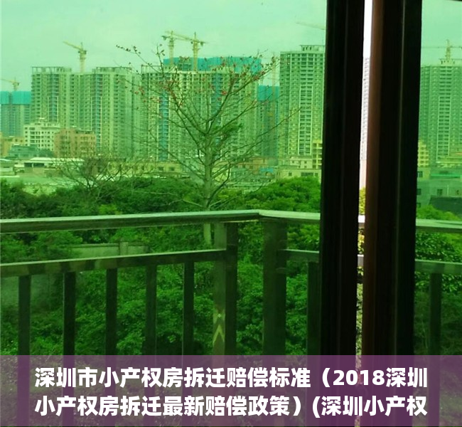 深圳市小产权房拆迁赔偿标准（2018深圳小产权房拆迁最新赔偿政策）(深圳小产权拆迁补偿标准)