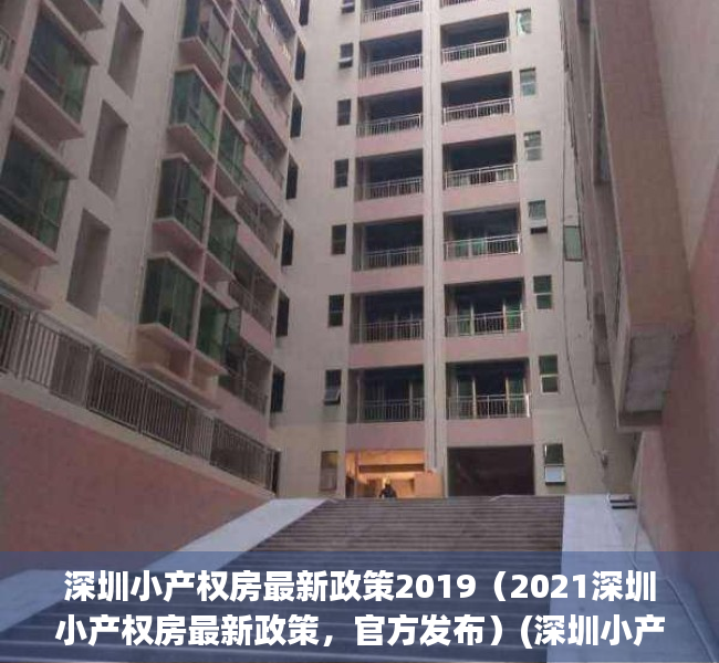 深圳小产权房最新政策2019（2021深圳小产权房最新政策，官方发布）(深圳小产权的政策)