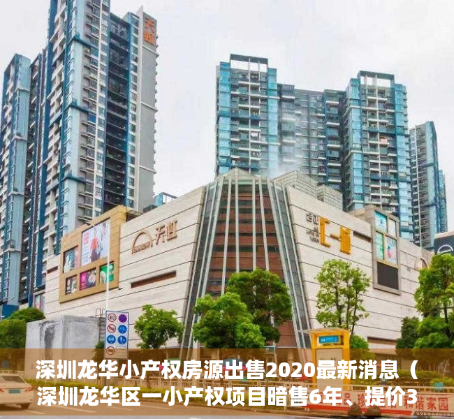 深圳龙华小产权房源出售2020最新消息（深圳龙华区一小产权项目暗售6年、提价3倍）