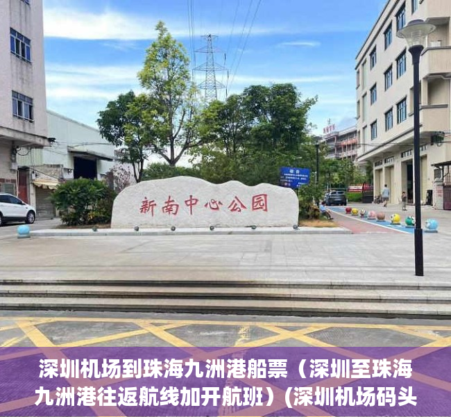 深圳机场到珠海九洲港船票（深圳至珠海九洲港往返航线加开航班）(深圳机场码头到珠海九州港)