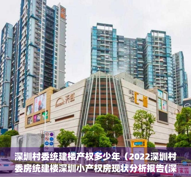 深圳村委统建楼产权多少年（2022深圳村委房统建楼深圳小产权房现状分析报告(深圳村委统建楼最新政策)）