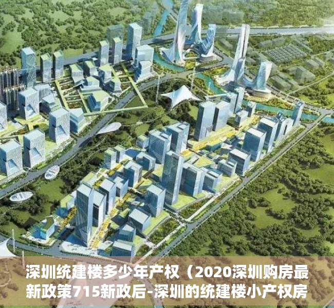 深圳统建楼多少年产权（2020深圳购房最新政策715新政后-深圳的统建楼小产权房）