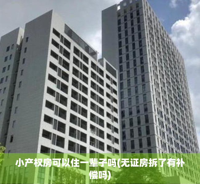 小产权房可以住一辈子吗(无证房拆了有补偿吗)