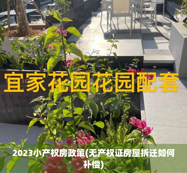 2023小产权房政策(无产权证房屋拆迁如何补偿)