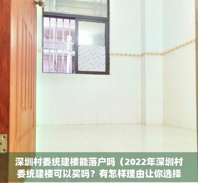 深圳村委统建楼能落户吗（2022年深圳村委统建楼可以买吗？有怎样理由让你选择入手？）