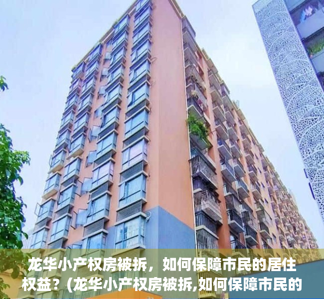 龙华小产权房被拆，如何保障市民的居住权益？(龙华小产权房被拆,如何保障市民的居住权益保护)