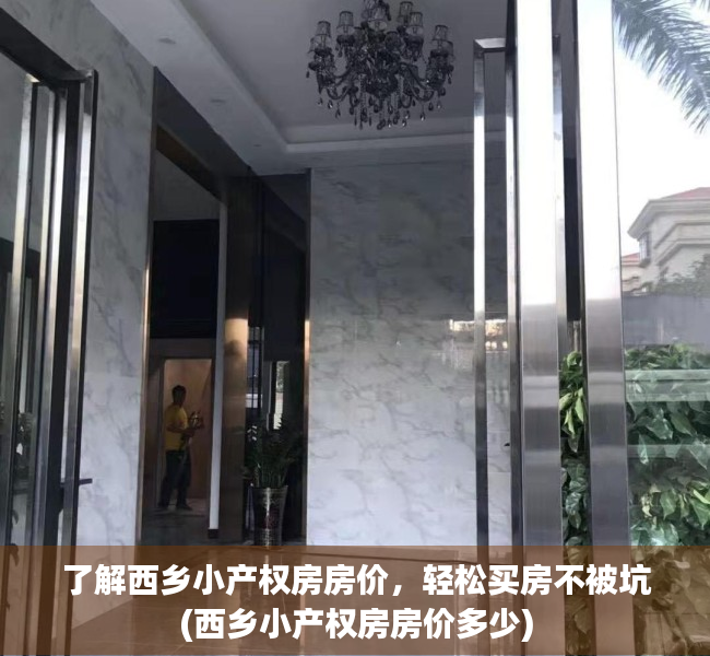 了解西乡小产权房房价，轻松买房不被坑(西乡小产权房房价多少)