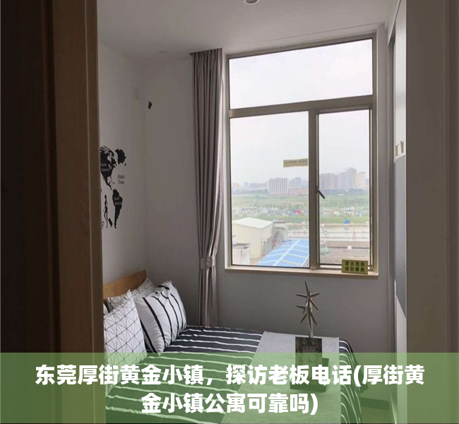 东莞厚街黄金小镇，探访老板电话(厚街黄金小镇公寓可靠吗)