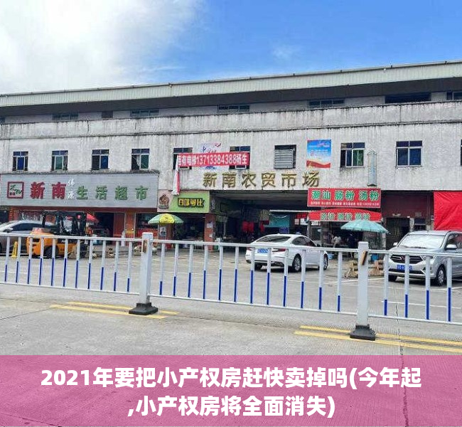 2021年要把小产权房赶快卖掉吗(今年起,小产权房将全面消失)