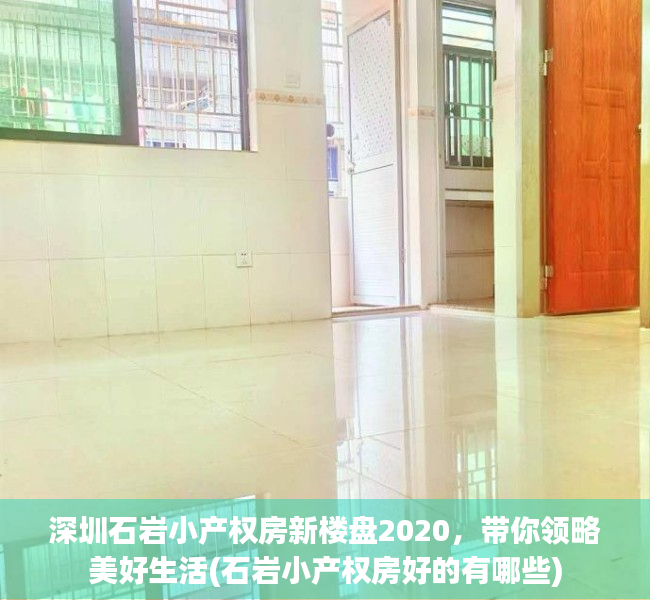 深圳石岩小产权房新楼盘2020，带你领略美好生活(石岩小产权房好的有哪些)