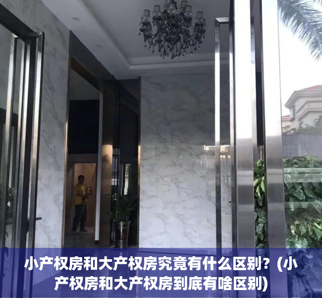 小产权房和大产权房究竟有什么区别？(小产权房和大产权房到底有啥区别)