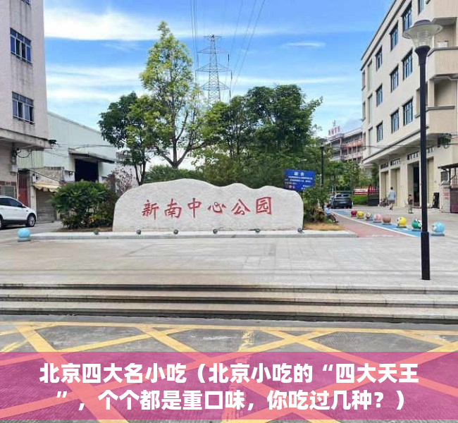 北京四大名小吃（北京小吃的“四大天王”，个个都是重口味，你吃过几种？）