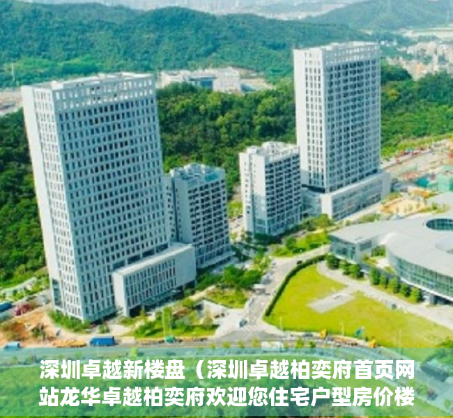 深圳卓越新楼盘（深圳卓越柏奕府首页网站龙华卓越柏奕府欢迎您住宅户型房价楼盘详情）