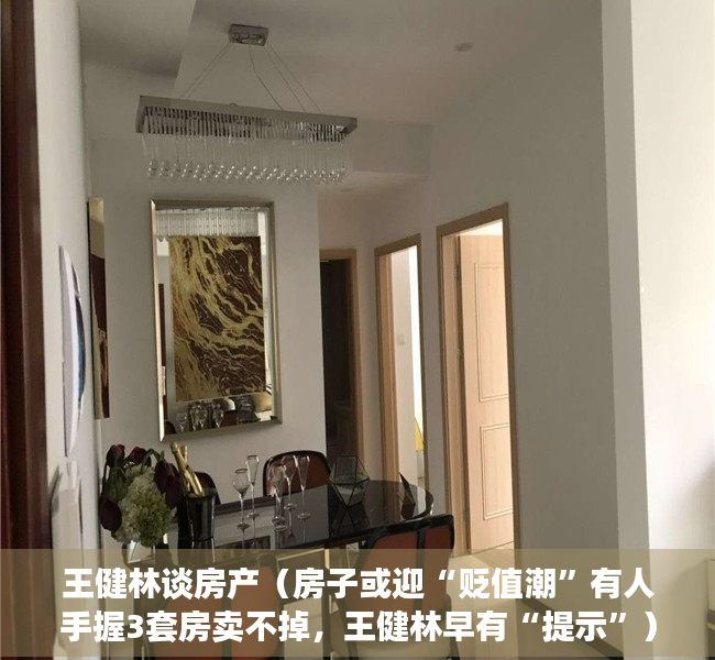 王健林谈房产（房子或迎“贬值潮”有人手握3套房卖不掉，王健林早有“提示”）