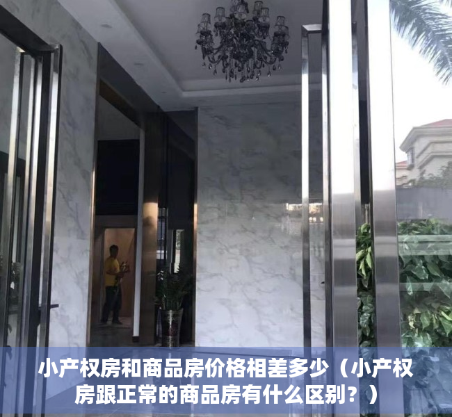 小产权房和商品房价格相差多少（小产权房跟正常的商品房有什么区别？）