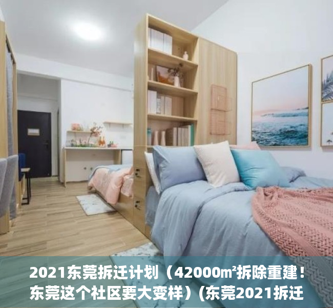 2021东莞拆迁计划（42000㎡拆除重建！东莞这个社区要大变样）(东莞2021拆迁改造)