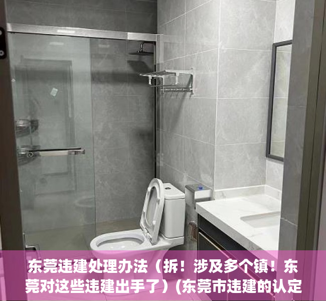 东莞违建处理办法（拆！涉及多个镇！东莞对这些违建出手了）(东莞市违建的认定标准)