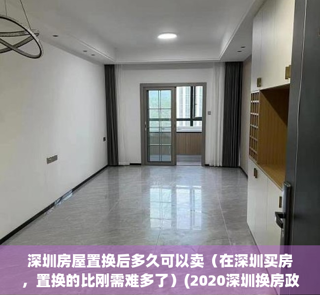 深圳房屋置换后多久可以卖（在深圳买房，置换的比刚需难多了）(2020深圳换房政策)