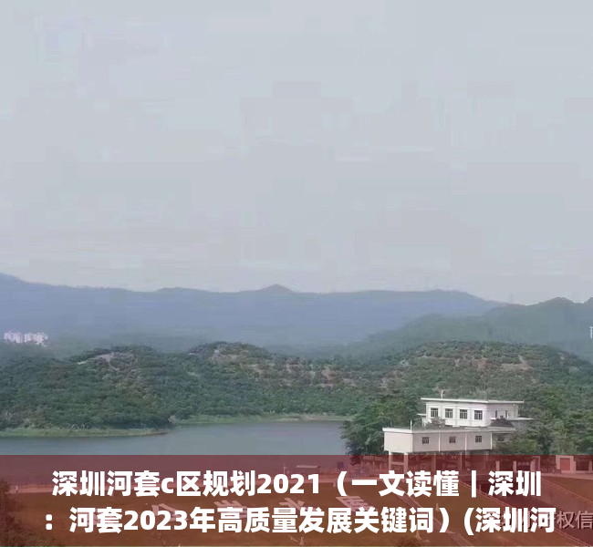 深圳河套c区规划2021（一文读懂｜深圳：河套2023年高质量发展关键词）(深圳河套地区规划公示)