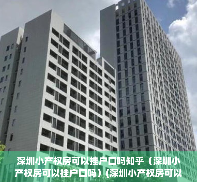 深圳小产权房可以挂户口吗知乎（深圳小产权房可以挂户口吗）(深圳小产权房可以落户吗?小产权落户需要什么资料?)