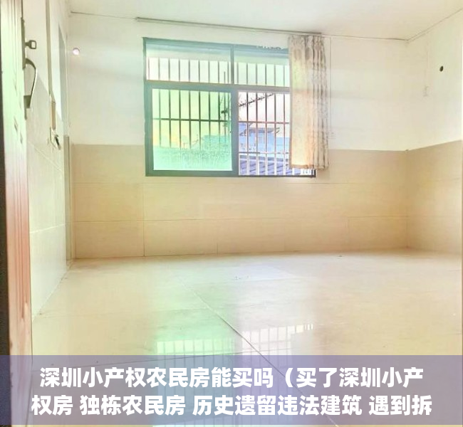 深圳小产权农民房能买吗（买了深圳小产权房 独栋农民房 历史遗留违法建筑 遇到拆迁能得到赔偿吗？）