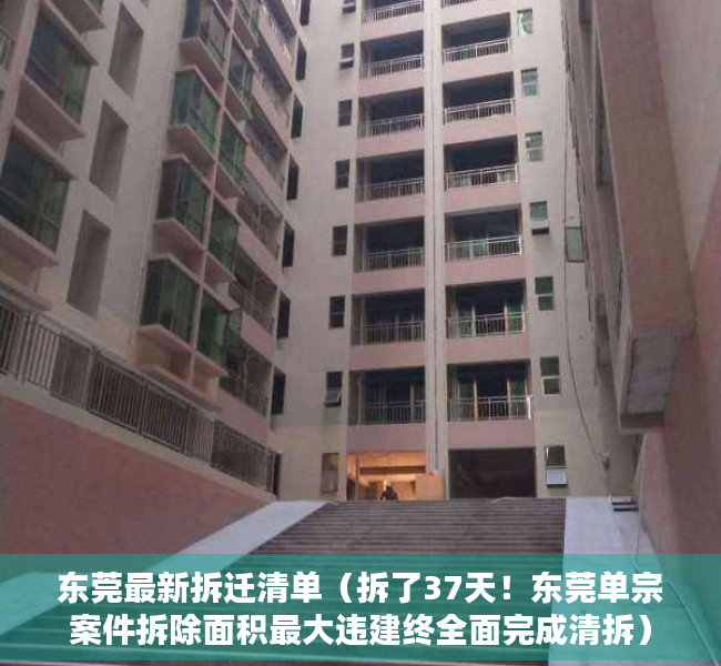 东莞最新拆迁清单（拆了37天！东莞单宗案件拆除面积最大违建终全面完成清拆）