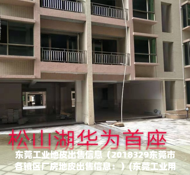 东莞工业地皮出售信息（2018329东莞市各镇区厂房地皮出售信息：）(东莞工业用地招拍挂)