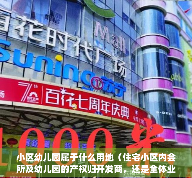 小区幼儿园属于什么用地（住宅小区内会所及幼儿园的产权归开发商，还是全体业主共有？）