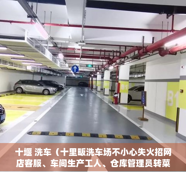 十堰 洗车（十里畈洗车场不小心失火招网店客服、车间生产工人、仓库管理员转菜场对面四列门面、干洗店求二手激光打印机）