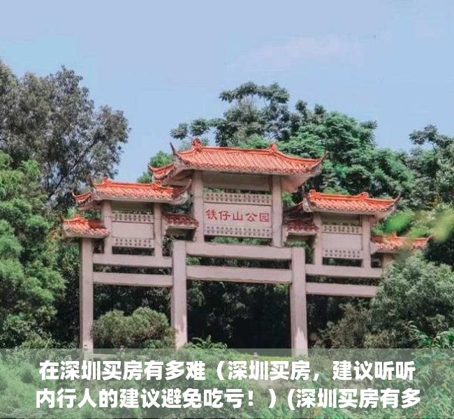 在深圳买房有多难（深圳买房，建议听听内行人的建议避免吃亏！）(深圳买房有多困难)