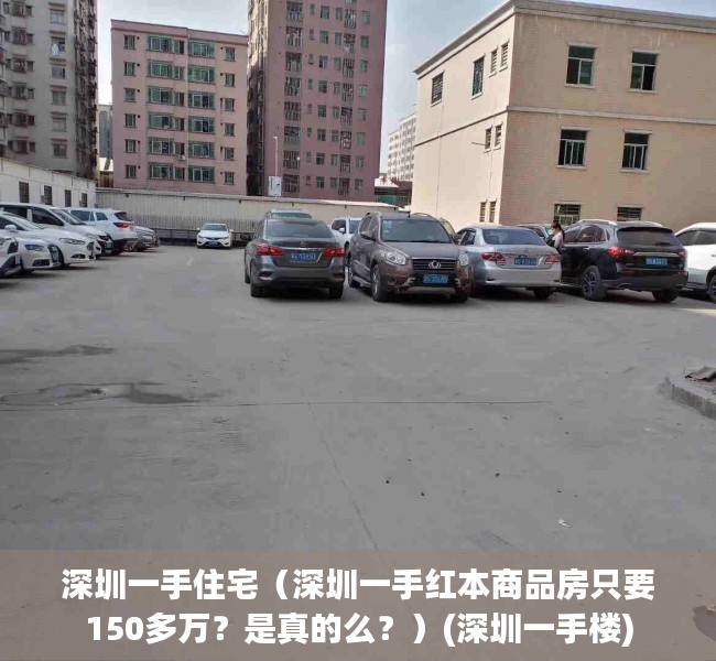 深圳一手住宅（深圳一手红本商品房只要150多万？是真的么？）(深圳一手楼)