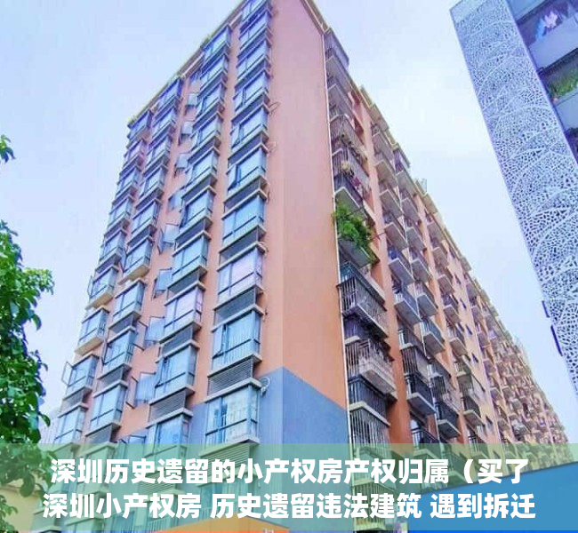 深圳历史遗留的小产权房产权归属（买了深圳小产权房 历史遗留违法建筑 遇到拆迁能得到赔偿吗？）